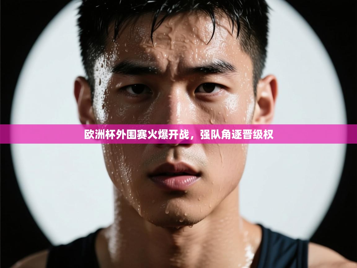 欧洲杯外围赛火爆开战，强队角逐晋级权  第1张