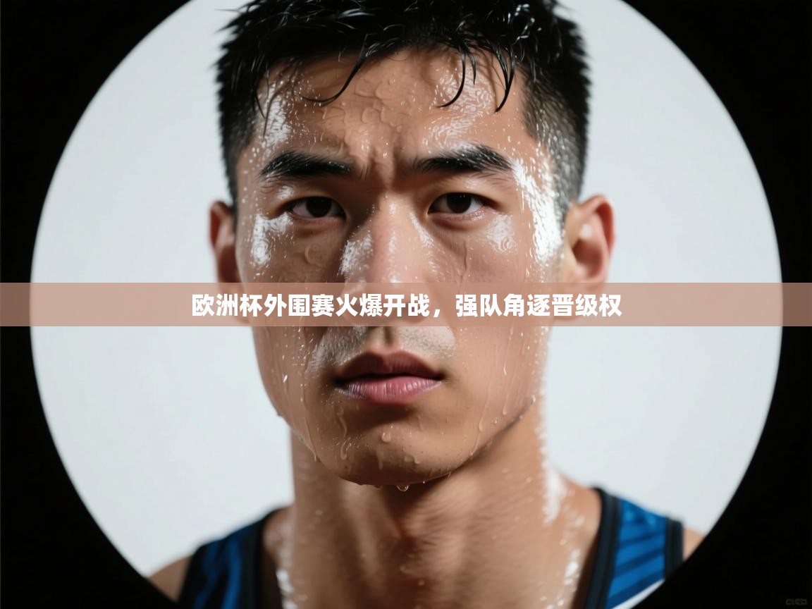 欧洲杯外围赛火爆开战，强队角逐晋级权  第2张