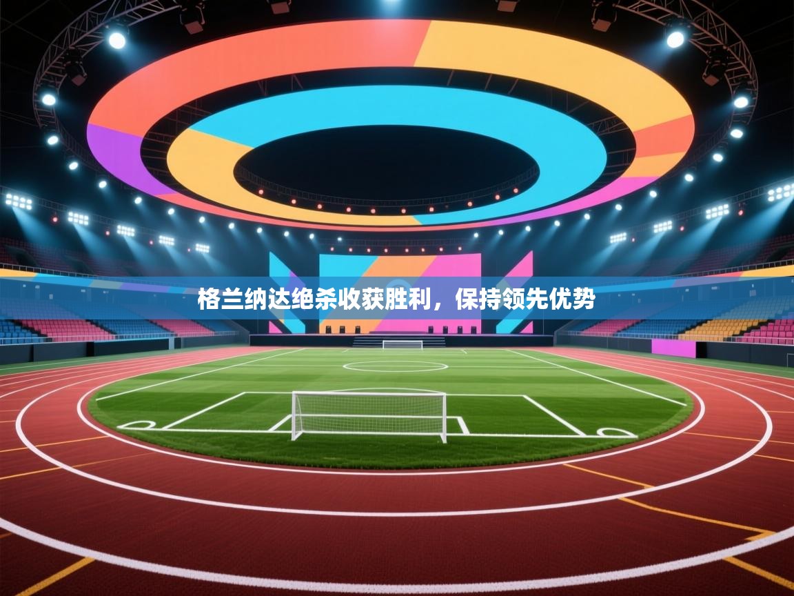 格兰纳达绝杀收获胜利,保持领先优势 第1张