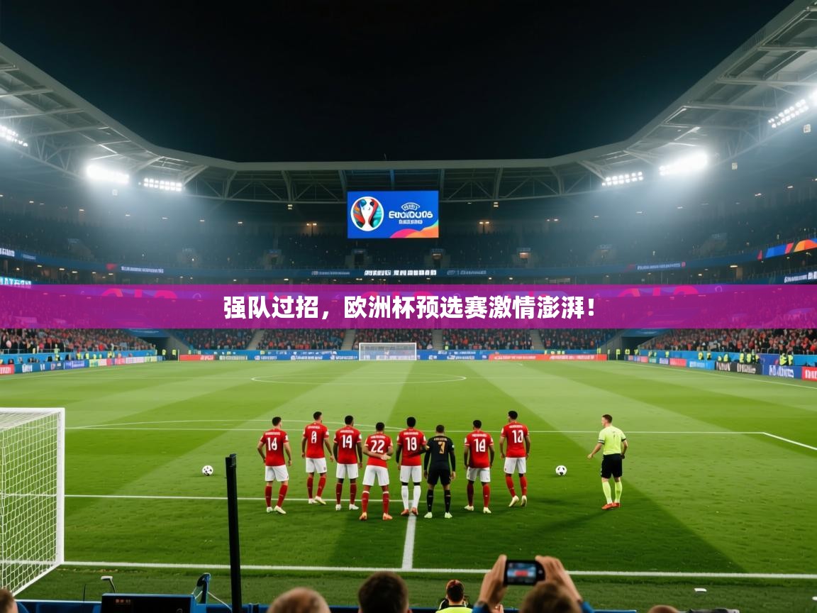 强队过招，欧洲杯预选赛激情澎湃！