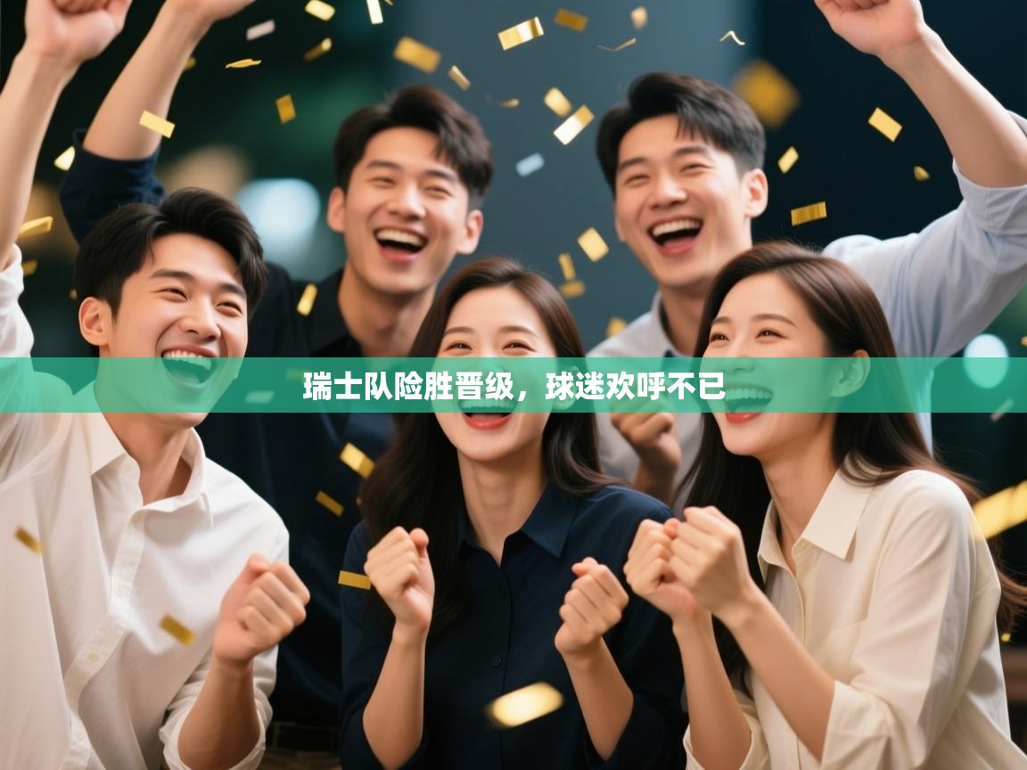 瑞士队险胜晋级,球迷欢呼不已