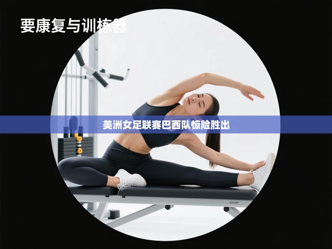 美洲女足联赛巴西队惊险胜出